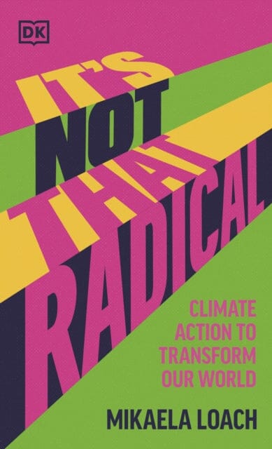It's Not That Radical : Climate Action to Transform Our World Extended Range Dorling Kindersley Ltd