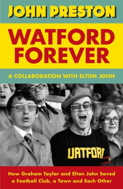 Watford Forever : How Graham Taylor and Elton John Saved a Football Club, a Town and Each Other by John Preston Extended Range Penguin Books Ltd