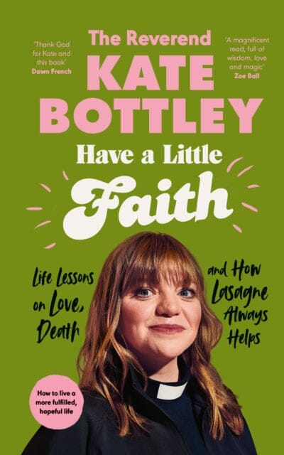 Have A Little Faith : Life Lessons on Love, Death and How Lasagne Always Helps by The Reverend Kate Bottley Extended Range Penguin Books Ltd