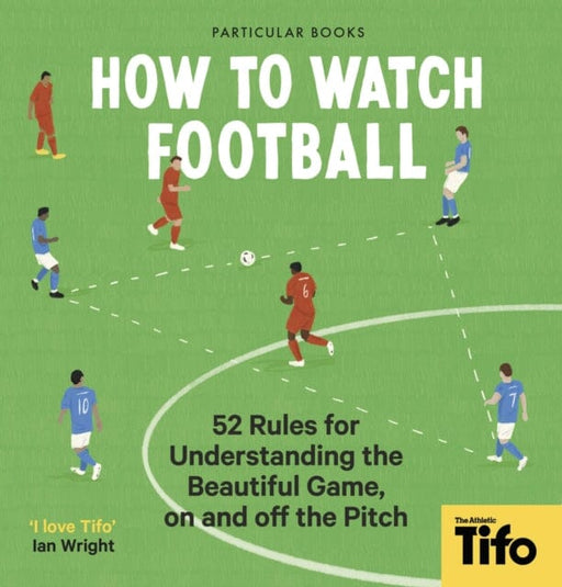 How To Watch Football : 52 Rules for Understanding the Beautiful Game, On and Off the Pitch Extended Range Penguin Books Ltd
