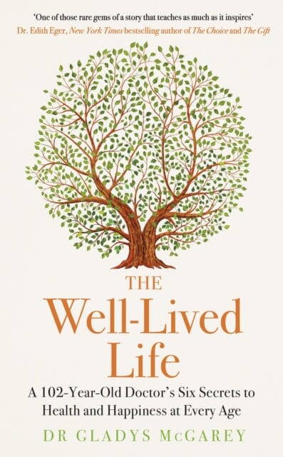 The Well-Lived Life : A 102-Year-Old Doctor's Six Secrets to Health and Happiness at Every Age by Dr Gladys McGarey Extended Range Penguin Books Ltd