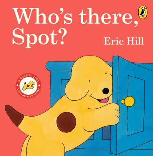 Who's There, Spot? by Eric Hill Extended Range Penguin Random House Children's UK