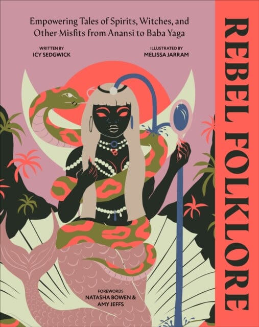 Rebel Folklore : Empowering Tales of Spirits, Witches and Other Misfits from Anansi to Baba Yaga by Icy Sedgwick Extended Range Dorling Kindersley Ltd