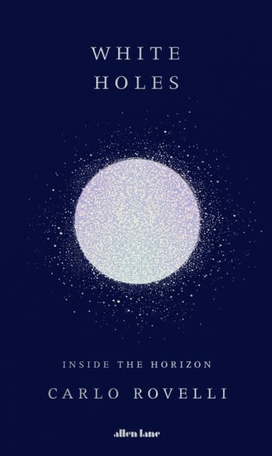 White Holes : Inside the Horizon by Carlo Rovelli Extended Range Penguin Books Ltd