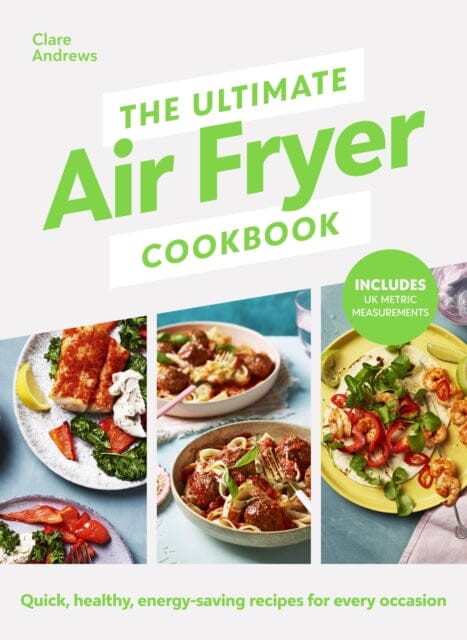 The Ultimate Air Fryer Cookbook : Quick, healthy, energy-saving recipes using UK measurements. The Sunday Times bestseller Extended Range Penguin Books Ltd