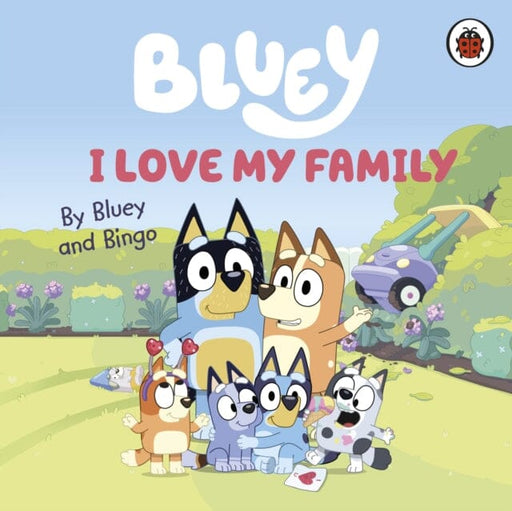 Bluey: I Love My Family by Bluey Extended Range Penguin Random House Children's UK
