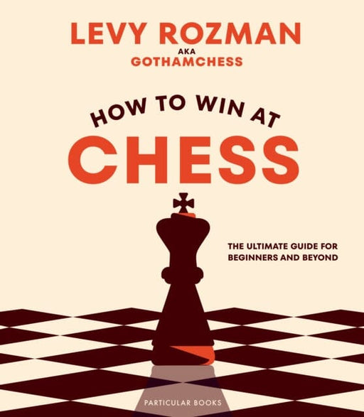 How to Win At Chess : The Ultimate Guide for Beginners and Beyond by Levy Rozman Extended Range Penguin Books Ltd
