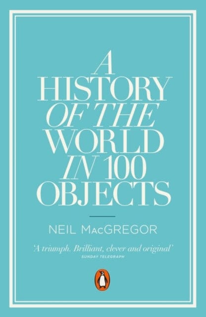 A History of the World in 100 Objects by Dr Neil MacGregor Extended Range Penguin Books Ltd
