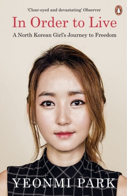 In Order To Live: A North Korean Girl's Journey to Freedom by Yeonmi Park Extended Range Penguin Books Ltd