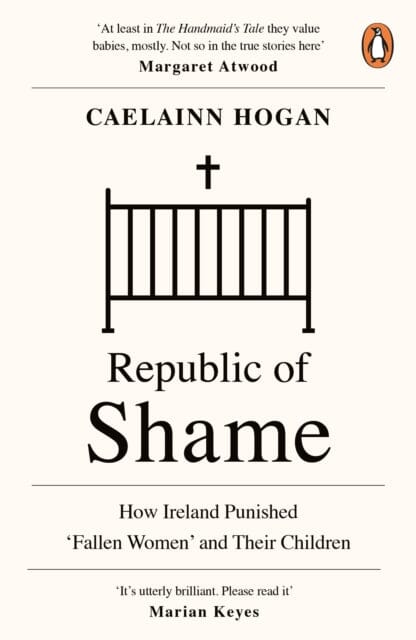 Republic of Shame: How Ireland Punished 'Fallen Women' and Their Children by Caelainn Hogan Extended Range Penguin Books Ltd