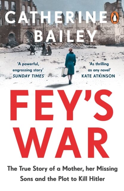 Fey's War: The True Story of a Mother, her Missing Sons and the Plot to Kill Hitler by Catherine Bailey Extended Range Penguin Books Ltd