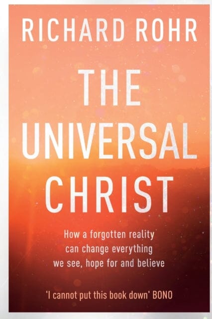 The Universal Christ: How a Forgotten Reality Can Change Everything We See, Hope For and Believe by Richard Rohr Extended Range SPCK Publishing