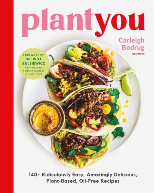 PlantYou : 140+ Ridiculously Easy, Amazingly Delicious Plant-Based Oil-Free Recipes by Carleigh Bodrug Extended Range Hachette Books