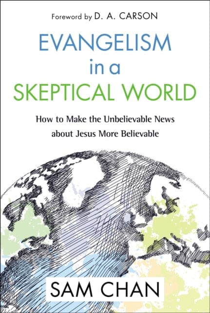 Evangelism in a Skeptical World: How to Make the Unbelievable News about Jesus More Believable by Sam Chan Extended Range Zondervan