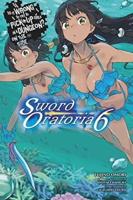 Is It Wrong to Try to Pick Up Girls in a Dungeon? Sword Oratoria, Vol. 6 (light novel) by Fujino Omori Extended Range Little, Brown & Company