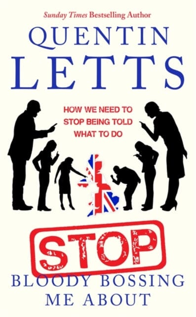 Stop Bloody Bossing Me About: How We Need To Stop Being Told What To Do by Quentin Letts Extended Range Little Brown Book Group