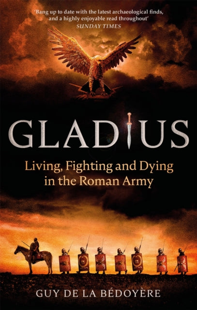 Gladius: Living, Fighting and Dying in the Roman Army by Guy de la Bedoyere Extended Range Little, Brown Book Group