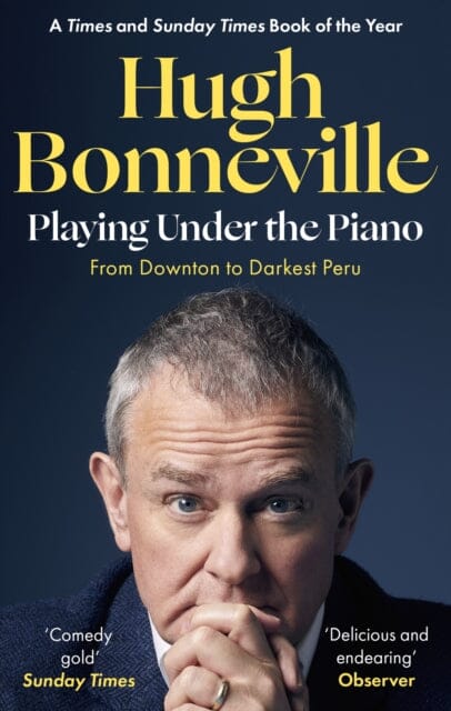 Playing Under the Piano: 'Comedy gold' Sunday Times : From Downton to Darkest Peru by Hugh Bonneville Extended Range Little, Brown Book Group