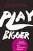 Play Bigger: How Rebels and Innovators Create New Categories and Dominate Markets by Al Ramadan Extended Range Little Brown Book Group
