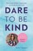 Dare to be Kind : How Extraordinary Compassion Can Transform Our World Popular Titles Little, Brown Book Group