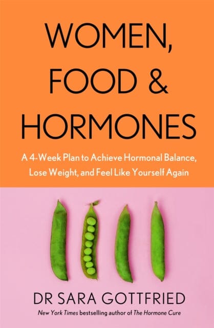 Women, Food and Hormones: A 4-Week Plan to Achieve Hormonal Balance, Lose Weight and Feel Like Yourself Again by Sara Gottfried Extended Range Little Brown Book Group