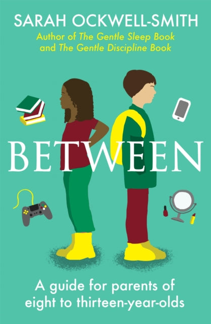 Between: A guide for parents of eight to thirteen-year-olds by Sarah Ockwell-Smith Extended Range Little, Brown Book Group