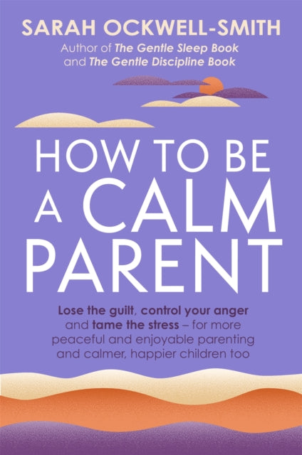 How to Be a Calm Parent by Sarah Ockwell-Smith Extended Range Little, Brown Book Group