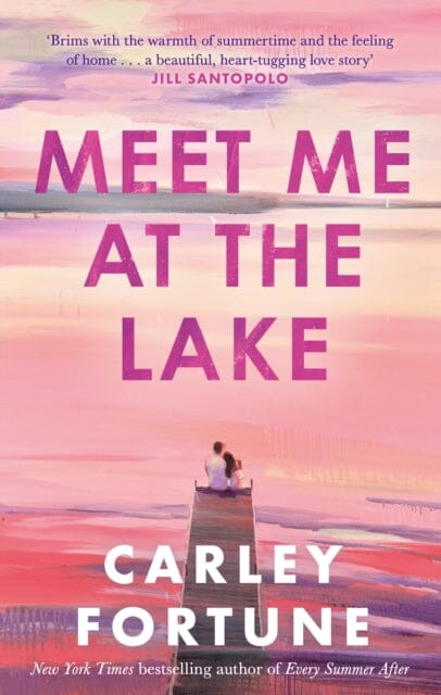 Meet Me at the Lake : The breathtaking new novel from the author of EVERY SUMMER AFTER by Carley Fortune Extended Range Little, Brown Book Group