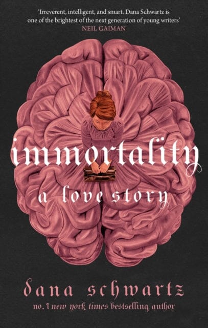 Immortality: A Love Story : the New York Times bestselling tale of mystery, romance and cadavers by Dana Schwartz Extended Range Little, Brown Book Group