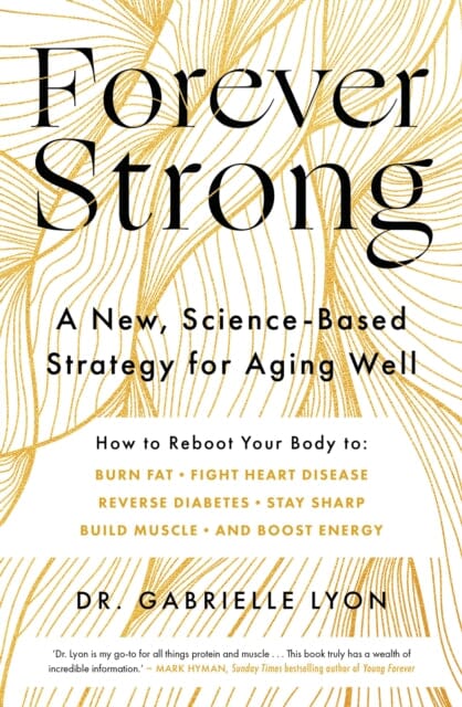 Forever Strong : A new, science-based strategy for aging well by Gabrielle Lyon Extended Range Little, Brown Book Group
