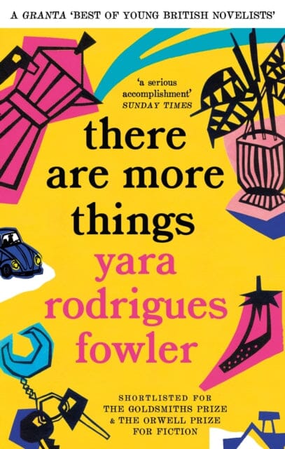 there are more things : Shortlisted for the Goldsmiths Prize and Orwell Prize for Fiction by Yara Rodrigues Fowler Extended Range Little, Brown Book Group