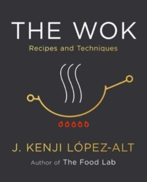 The Wok: Recipes and Techniques by J. Kenji Lopez-Alt Extended Range WW Norton & Co