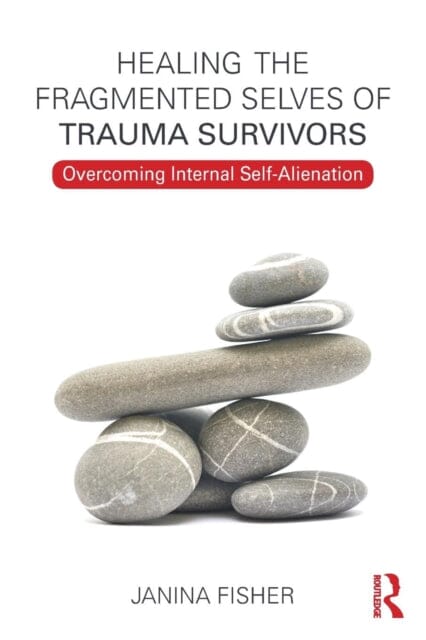 Healing the Fragmented Selves of Trauma Survivors: Overcoming Internal Self-Alienation by Janina Fisher Extended Range Taylor & Francis Ltd