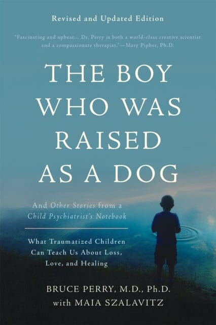 The Boy Who Was Raised as a Dog, 3rd Edition : And Other Stories from a Child Psychiatrist's Notebook--What Traumatized Children Can Teach Us About Loss, Love, and Healing Extended Range Basic Books