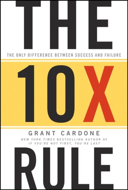 The 10X Rule : The Only Difference Between Success and Failure Extended Range John Wiley & Sons Inc