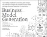 Business Model Generation : A Handbook for Visionaries, Game Changers, and Challengers Extended Range John Wiley & Sons Inc