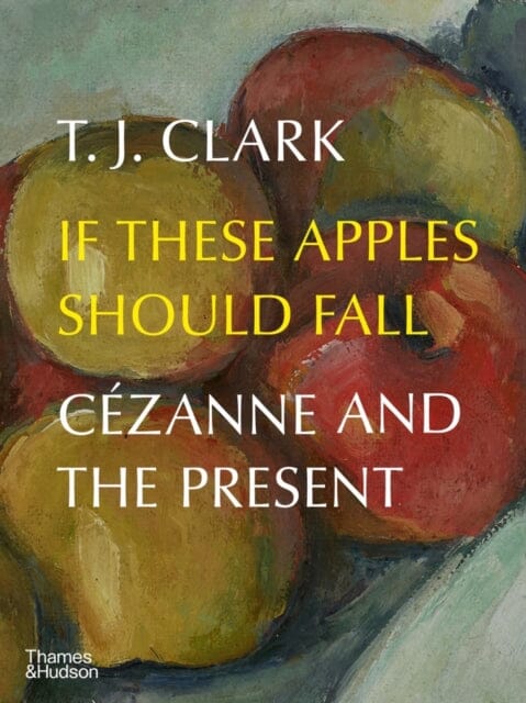 If These Apples Should Fall : Cezanne and the Present Extended Range Thames & Hudson Ltd