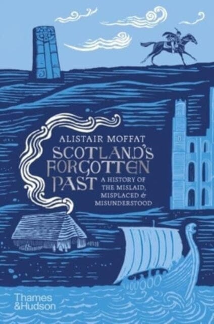 Scotland's Forgotten Past : A History of the Mislaid, Misplaced and Misunderstood by Alistair Moffat Extended Range Thames & Hudson Ltd
