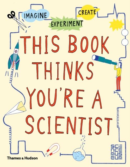 This Book Thinks You're a Scientist : Imagine * Experiment * Create Popular Titles Thames & Hudson Ltd