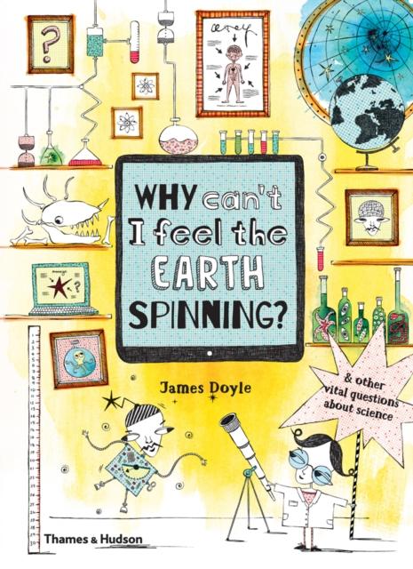 Why Can't I Feel the Earth Spinning? : And other vital questions about science Popular Titles Thames & Hudson Ltd