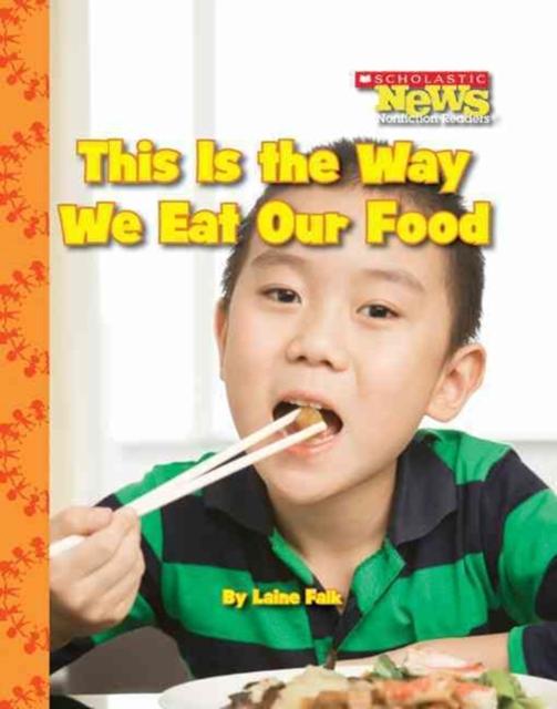 This Is the Way We Eat Our Food (Scholastic News Nonfiction Readers: Kids Like Me) Popular Titles Scholastic Inc.