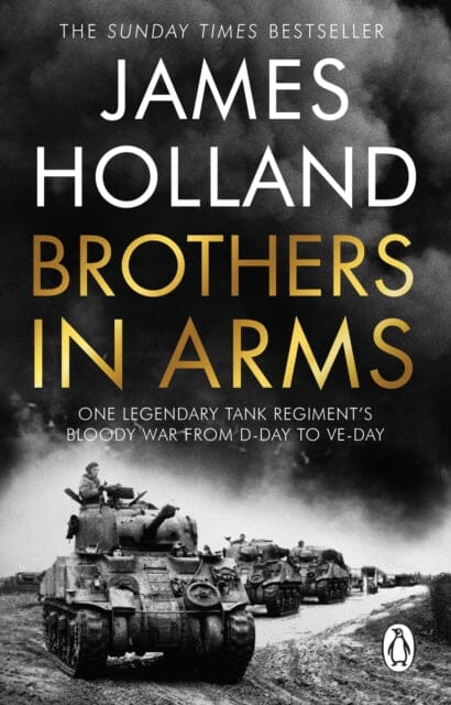 Brothers in Arms : One Legendary Tank Regiment's Bloody War from D-Day to VE-Day Extended Range Transworld Publishers Ltd