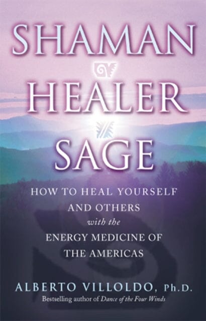 Shaman, Healer, Sage by Alberto Villoldo Extended Range Transworld Publishers Ltd