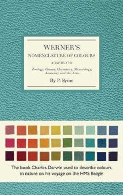 Werner's Nomenclature of Colours: Adapted to Zoology, Botany, Chemistry, Minerology, Anatomy and the Arts by Patrick Syme Extended Range The Natural History Museum