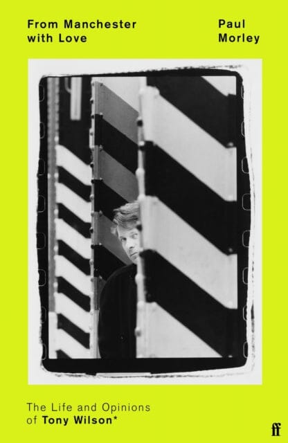 From Manchester with Love: The Life and Opinions of Tony Wilson by Paul Morley Extended Range Faber & Faber