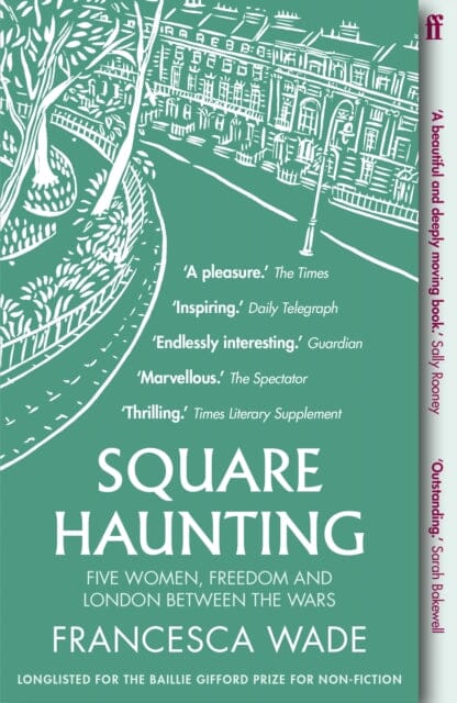 Square Haunting: Five Women, Freedom and London Between the Wars by Francesca Wade Extended Range Faber & Faber