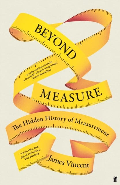 Beyond Measure: The Hidden History of Measurement by James Vincent Extended Range Faber & Faber