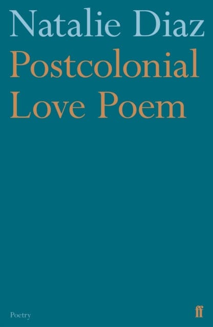 Postcolonial Love Poem by Natalie Diaz Extended Range Faber & Faber