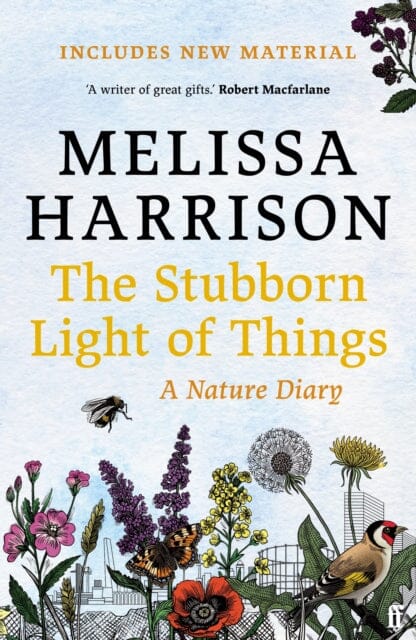 The Stubborn Light of Things: A Nature Diary by Melissa Harrison Extended Range Faber & Faber