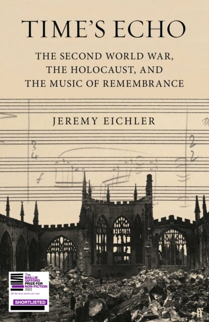 Time's Echo : The Second World War, the Holocaust, and the Music of Remembrance by Jeremy Eichler Extended Range Faber & Faber